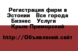 Регистрация фирм в Эстонии - Все города Бизнес » Услуги   . Крым,Приморский